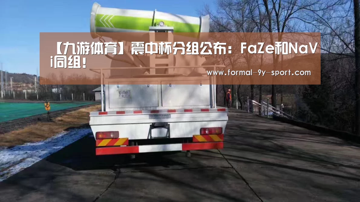 【九游体育】震中杯分组公布:FaZe和NaVi同组!(图2) 九游体育
